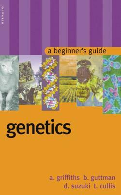 Genetics: A Beginner's Guide by Anthony Griffiths, Burton Guttman, David Suzuki