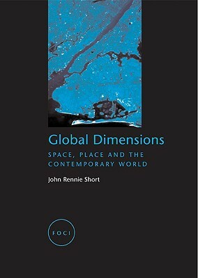 Global Dimensions: Space, Place and the Contemporary World by John Rennie Short