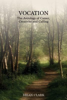 Vocation: The Astrology of Career, Creativity and Calling by Brian Clark