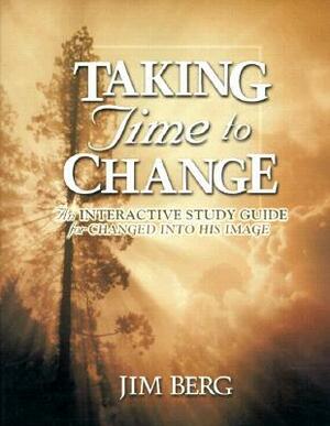 Taking Time to Change: An Interactive Study Guide for Changed Into His Image by Jim Berg