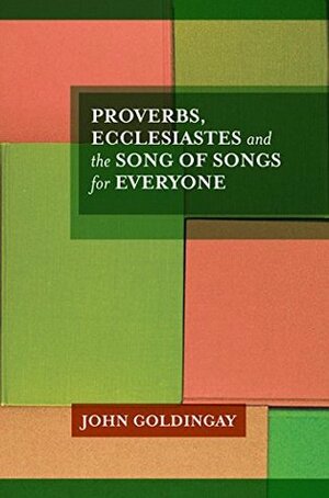 Proverbs, Ecclesiastes and the Song of Songs For Everyone by John E. Goldingay