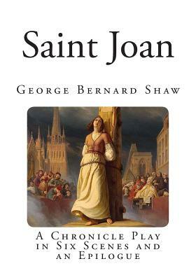 Saint Joan: A Chronicle Play in Six Scenes and an Epilogue by George Bernard Shaw