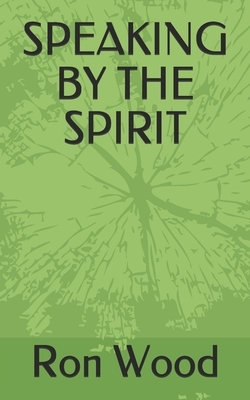 Speaking by the Spirit by Ron Wood