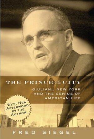 The Prince of the City: Giuliani, New York, and the Genius of American Life by Fred Siegel
