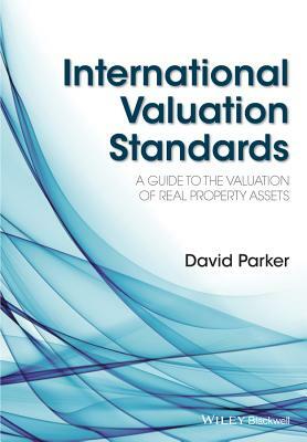 International Valuation Standards: A Guide to the Valuation of Real Property Assets by David Parker