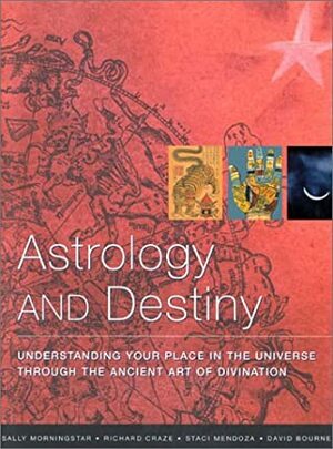 Astrology and Destiny: Understanding Your Place in the Universe Through the Ancient Art of Divination by Richard Craze, Sally Morningstar, David Bourne, Staci Mendoza