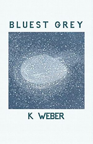 Bluest Grey by K. Weber