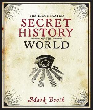 The Illustrated Secret History of the World by Mark Booth