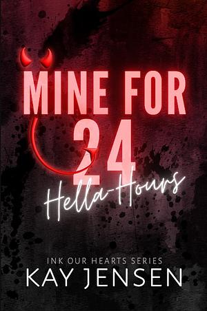 Mine for 24 Hella-Hours by Kay Jensen