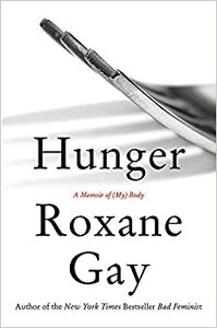 Hunger: A Memoir of (My) Body by Roxane Gay