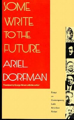 Some Write to the Future: Essays on Contemporary Latin American Fiction by Ariel Dorfman