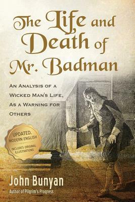 The Life and Death of Mr. Badman: An Analysis of a Wicked Man's Life, as a Warning for Others by John Bunyan