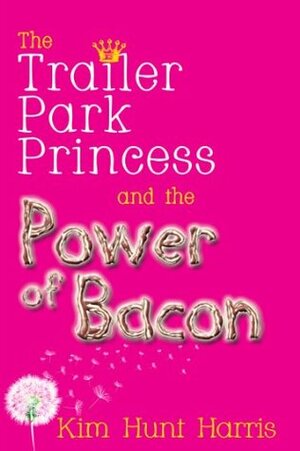 The Trailer Park Princess and the Power of Bacon by Kim Hunt Harris