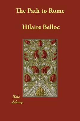 The Path to Rome by Hilaire Belloc, Hillaire Belloc