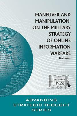 Maneuver and Manipulation: On the Military Strategy of Online Information Warfare by Tim Hwang