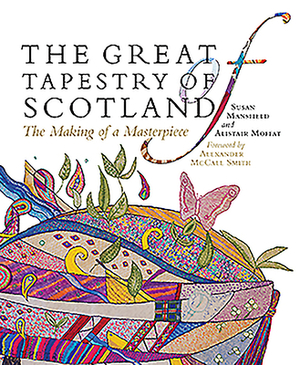 The Great Tapestry of Scotland: The Making of a Masterpiece by Alistair Moffat, Susan Mansfield