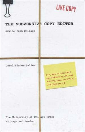 The Subversive Copy Editor: Advice from Chicago (or, How to Negotiate Good Relationships with Your Writers, Your Colleagues, and Yourself) by Carol Fisher Saller