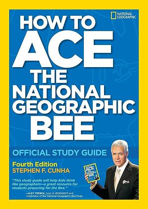 How to Win the National Geographic Bee: Official Study Guide by Stephen F. Cunha, Stephen F. Cunha