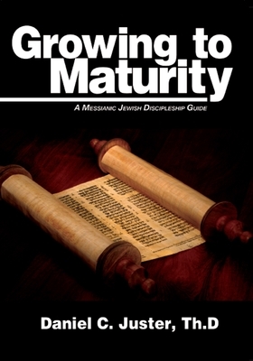 Growing to Maturity: A Messianic Jewish Discipleship Guide by Daniel C. Juster
