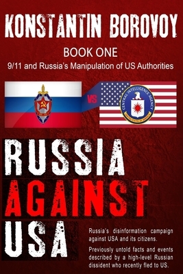 Russia Against USA: Russia's disinformation campaign against USA and its citizens. Shocking previously untold facts and events described b by Konstantin Borovoy