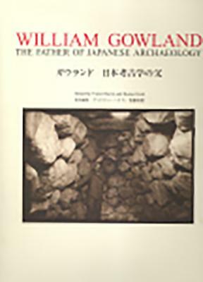 William Gowland: The Father of Japanese Archaeology by Kazuo Goto, Victor Harris