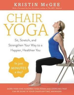 Chair Yoga: Sit, Stretch, and Strengthen Your Way to a Happier, Healthier You by Kristin McGee