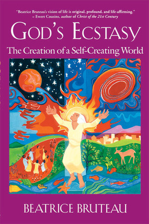 God's Ecstasy: The Creation of a Self-Creating World by Beatrice Bruteau