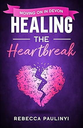 Healing the Heartbreak: Moving on in Devon by Rebecca Paulinyi