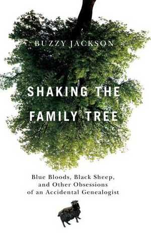 Shaking the Family Tree: Blue Bloods, Black Sheep, and Other Obsessions of an Accidental Genealogist by Buzzy Jackson
