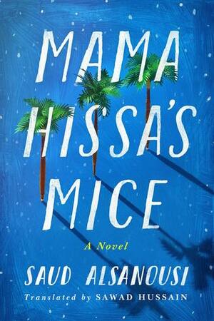 Mama Hissa's Mice: A Novel by Saud Alsanousi, Sawad Hussain