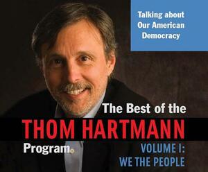 The Best of the Thom Hartmann Program, Volume 1: We the People by Thom Hartman