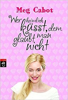 Wer heimlich küsst, dem glaubt man nicht by Meg Cabot