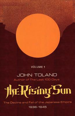 The Rising Sun: The Decline and Fall of the Japanese Empire 1936-1945, Volume One by John Toland