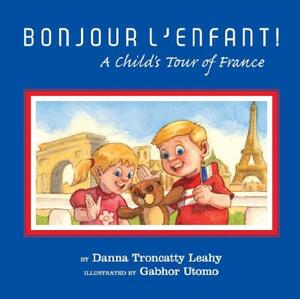 Bonjour L'Enfant!: A Child's Tour of France by Danna Troncatty Leahy