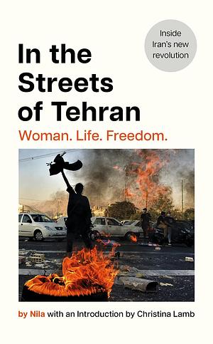 In the Streets of Tehran: Woman. Life. Freedom. by Nila, Poupeh Missaghi