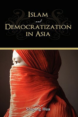 Islam and Democratization in Asia by Shiping Hua