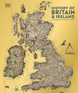 History of Britain and Ireland: The Definitive Visual Guide by D.K. Publishing