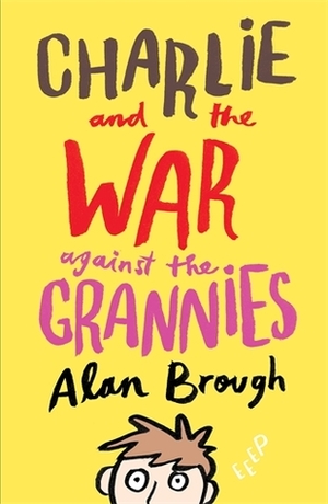 Charlie and the War Against the Grannies by Alan Brough