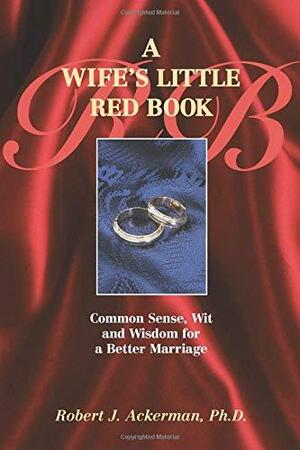 A Wife's Little Red Book: Common Sense, Wit and Wisdom for a Better Marriage by Robert J. Ackerman