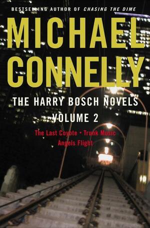 The Harry Bosch Novels, Vol. 2: The Last Coyote, Trunk Music, Angels Flight by Michael Connelly