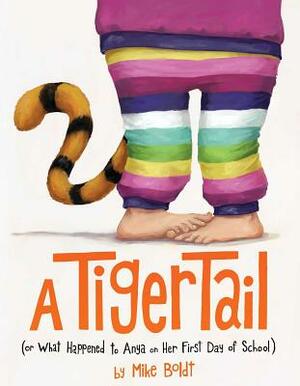 A Tiger Tail: (or What Happened to Anya on Her First Day of School) by Mike Boldt