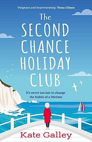 The Second Chance Holiday Club: A joyful and heartwarming story of friendship and taking chances, perfect for fans of Hazel Prior by Kate Galley, Kate Galley