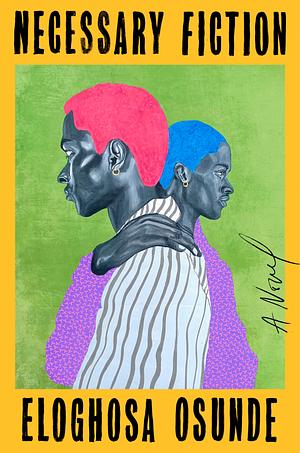 Necessary Fiction: A Novel by Eloghosa Osunde