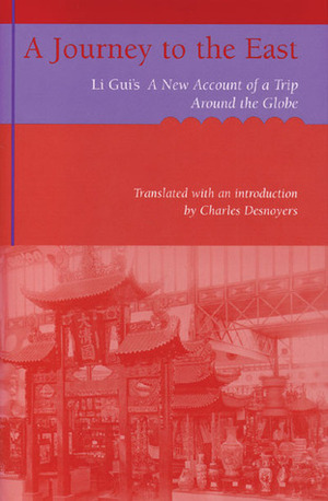 A Journey to the East: Li Gui's A New Account of a Trip Around the Globe by Li Gui, Charles A. Desnoyers