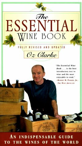 The Essential Wine Book: An Indispensable Guide to the Wines of the World by Oz Clarke