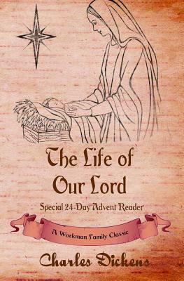 The Life of Our Lord: Special 24-Day Advent Reader by Charles Dickens, Workman Family Classics