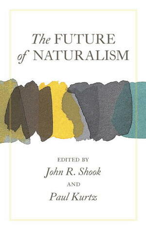 The Future of Naturalism by Paul Kurtz, John R. Shook