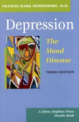 Depression, the Mood Disease: by Francis Mark Mondimore