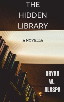 The Hidden Library: A Terrifying Novella by Bryan Alaspa