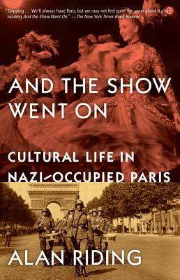 And the Show Went On: Cultural Life in Nazi-Occupied Paris by Alan Riding